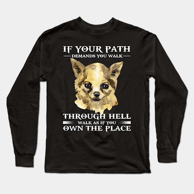 If your path demands you walk through hell, walk as if own the place, chihuahua Long Sleeve T-Shirt by designathome